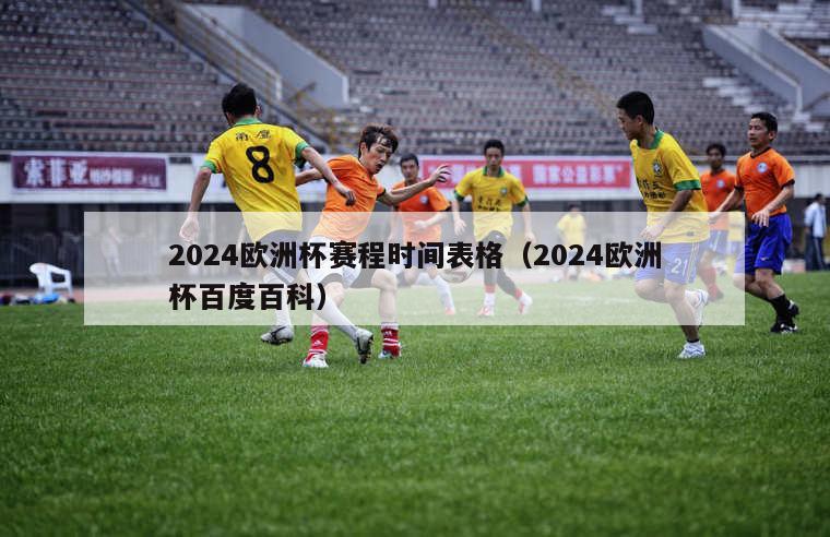 2024欧洲杯赛程时间表格（2024欧洲杯百度百科）