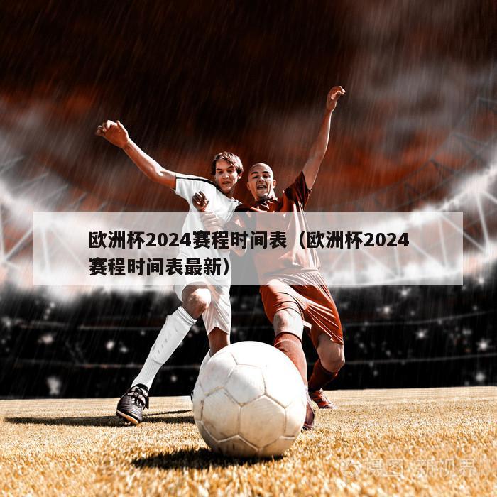 欧洲杯2024赛程时间表（欧洲杯2024赛程时间表最新）