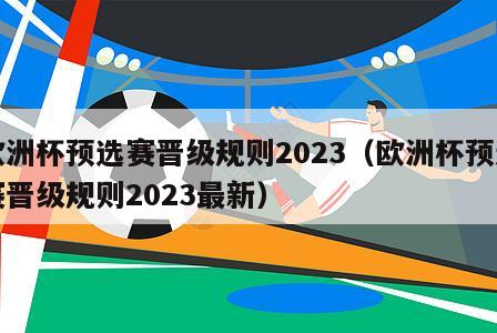 欧洲杯预选赛晋级规则2023（欧洲杯预选赛晋级规则2023最新）