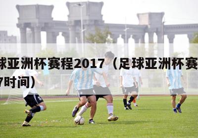 足球亚洲杯赛程2017（足球亚洲杯赛程2017时间）