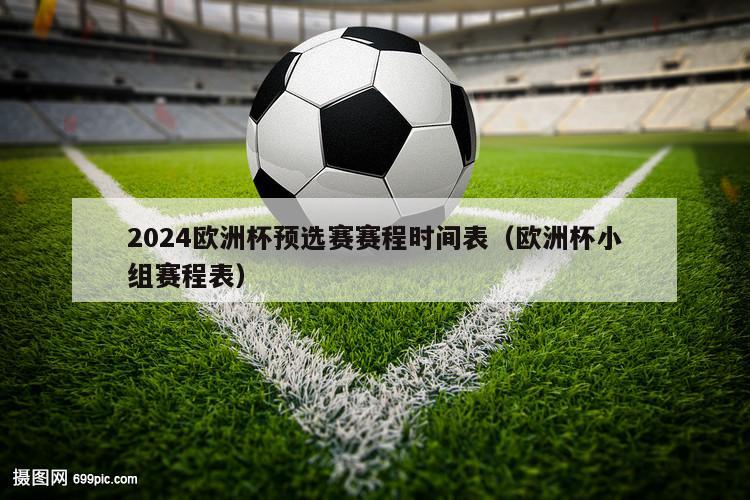 2024欧洲杯预选赛赛程时间表（欧洲杯小组赛程表）