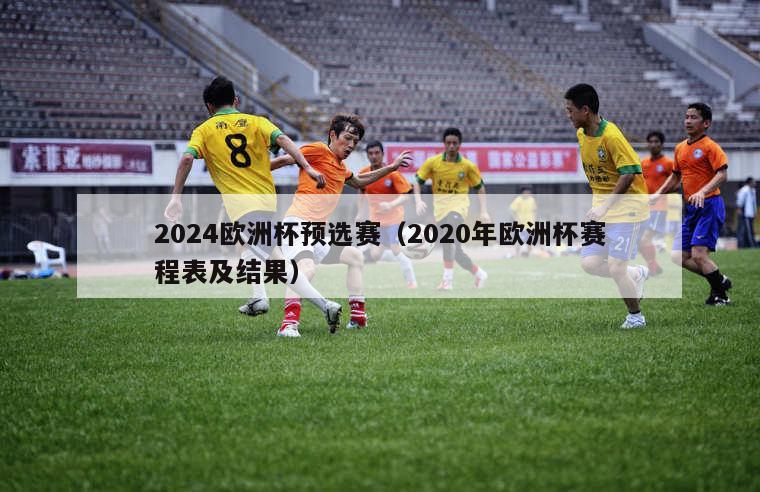 2024欧洲杯预选赛（2020年欧洲杯赛程表及结果）